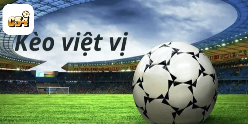 Kèo Việt Vị Là Gì? Cách Chơi Kèo Cược Lạ Mà Hay Tại C54