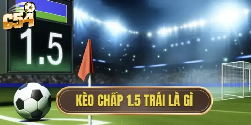 Tổng quan về kèo chấp 1.5 trái C54 cho người mới